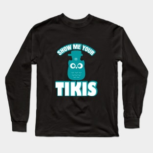 Show Me Your Tikis Long Sleeve T-Shirt